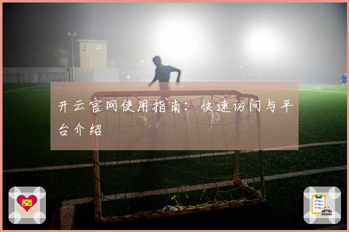 开云官网使用指南：快速访问与平台介绍