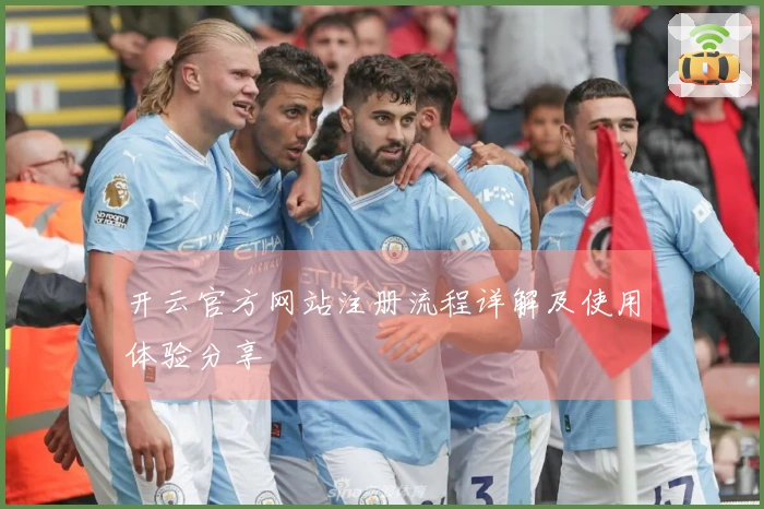 开云官方网站注册流程详解及使用体验分享