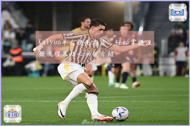 Kaiyun平台使用指南：轻松掌握注册流程及核心功能介绍