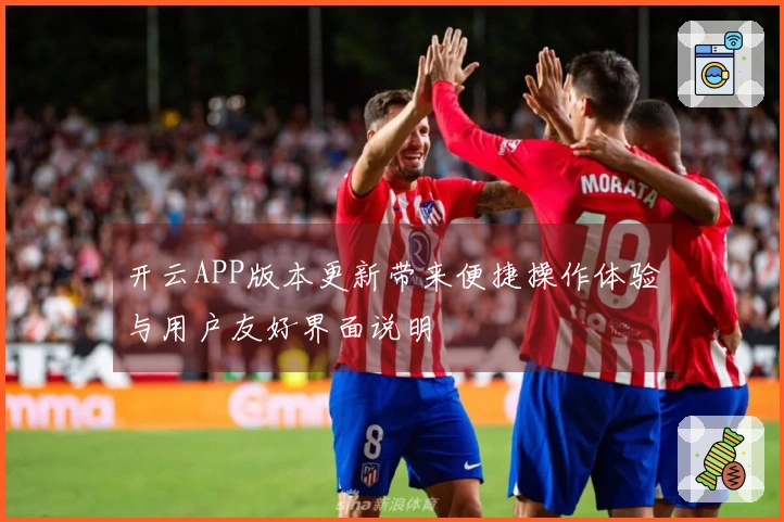 开云APP版本更新带来便捷操作体验与用户友好界面说明