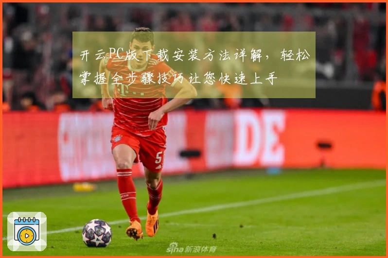 开云PC版下载安装方法详解，轻松掌握全步骤技巧让您快速上手