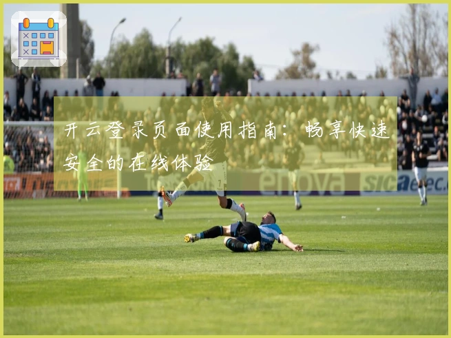 开云登录页面使用指南：畅享快速安全的在线体验